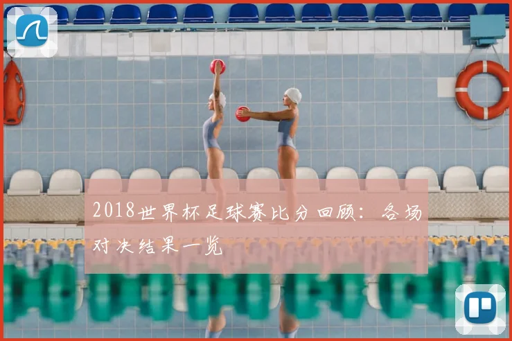 2018世界杯足球赛比分回顾：各场对决结果一览