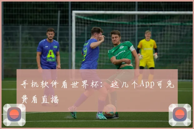 手机软件看世界杯：这几个App可免费看直播