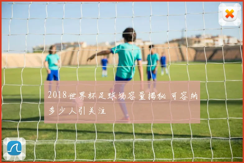 2018世界杯足球场容量揭秘 可容纳多少人引关注